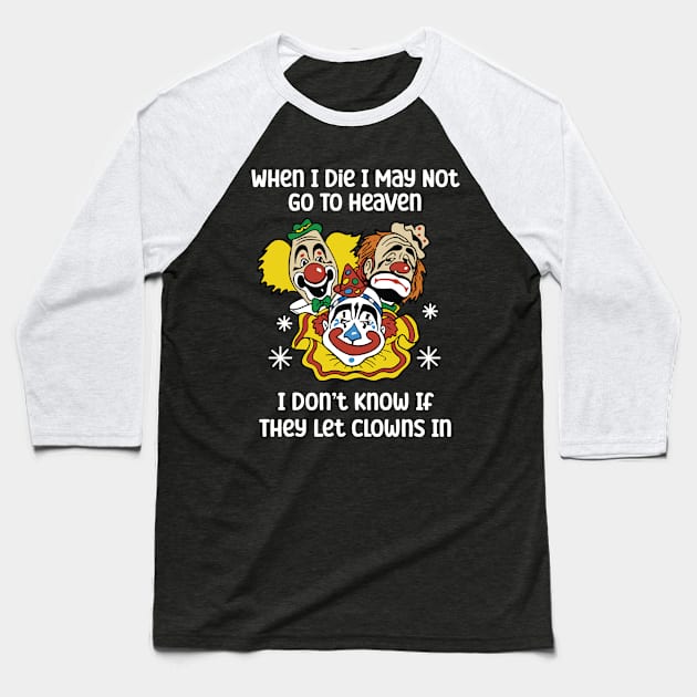 When I Die I May Not Go To Heaven I Don’t Know If They Let Clowns In Baseball T-Shirt by RansomBergnaum